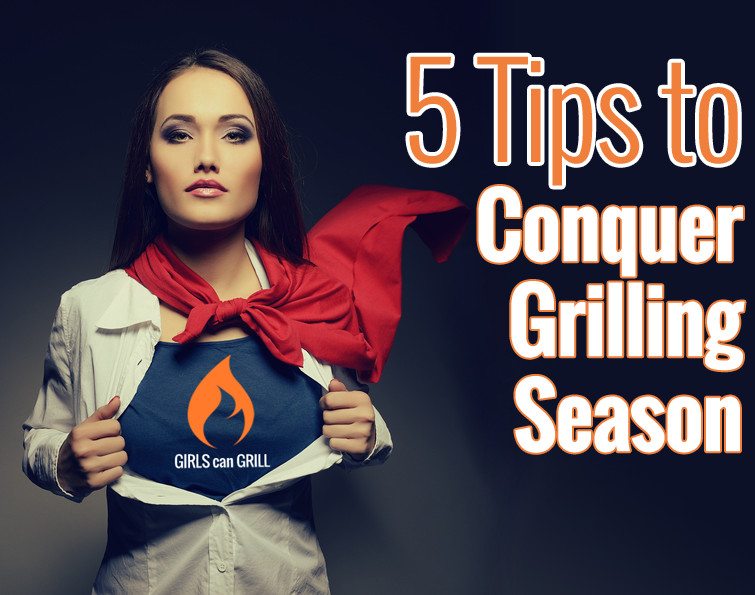 5 Tips to Conquer Grilling Season